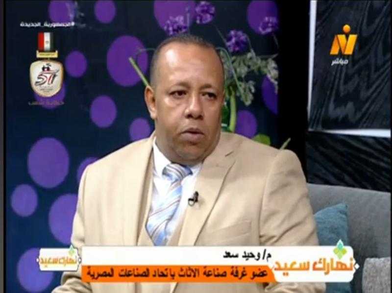 وحيد سعد يطالب بإقامة منطقة حرة لصناعة الأثاث لجذب الاستثمارات